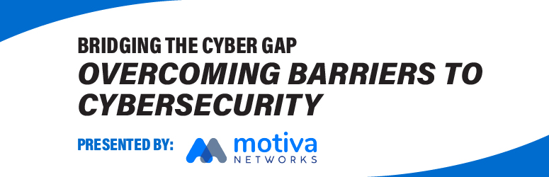 Bridging the Cyber Gap -Overcoming Barriers To Cybersecurity